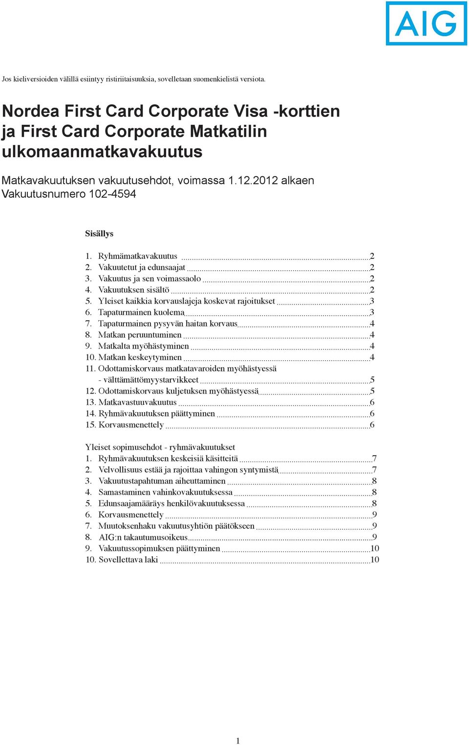 Ryhmämatkavakuutus 2 2. Vakuutetut ja edunsaajat 2 3. Vakuutus ja sen voimassaolo 2 4. Vakuutuksen sisältö 2 5. Yleiset kaikkia korvauslajeja koskevat rajoitukset 3 6. Tapaturmainen kuolema 3 7.