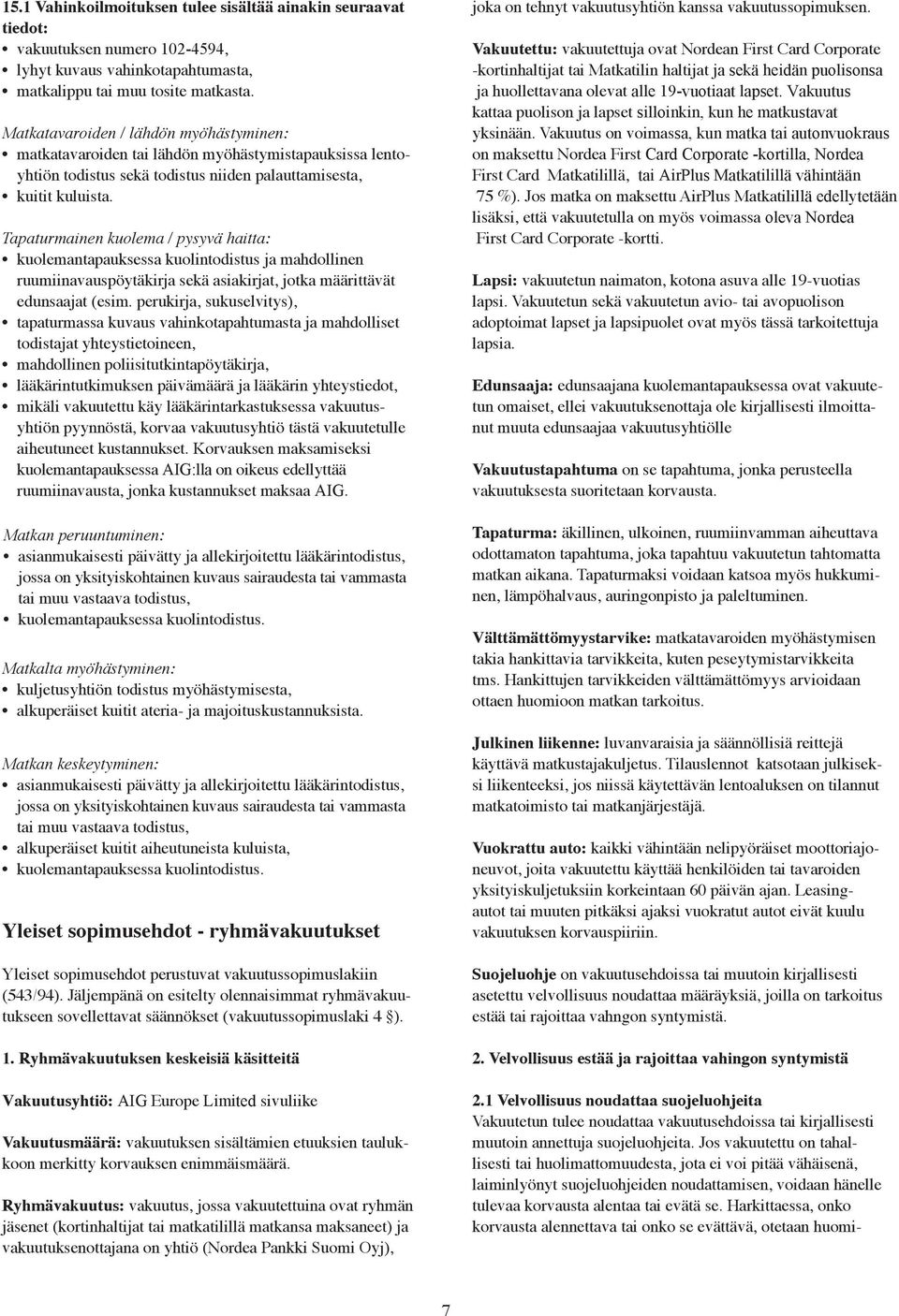 Tapaturmainen kuolema / pysyvä haitta: kuolemantapauksessa kuolintodistus ja mahdollinen ruumiinavauspöytäkirja sekä asiakirjat, jotka määrittävät edunsaajat (esim.