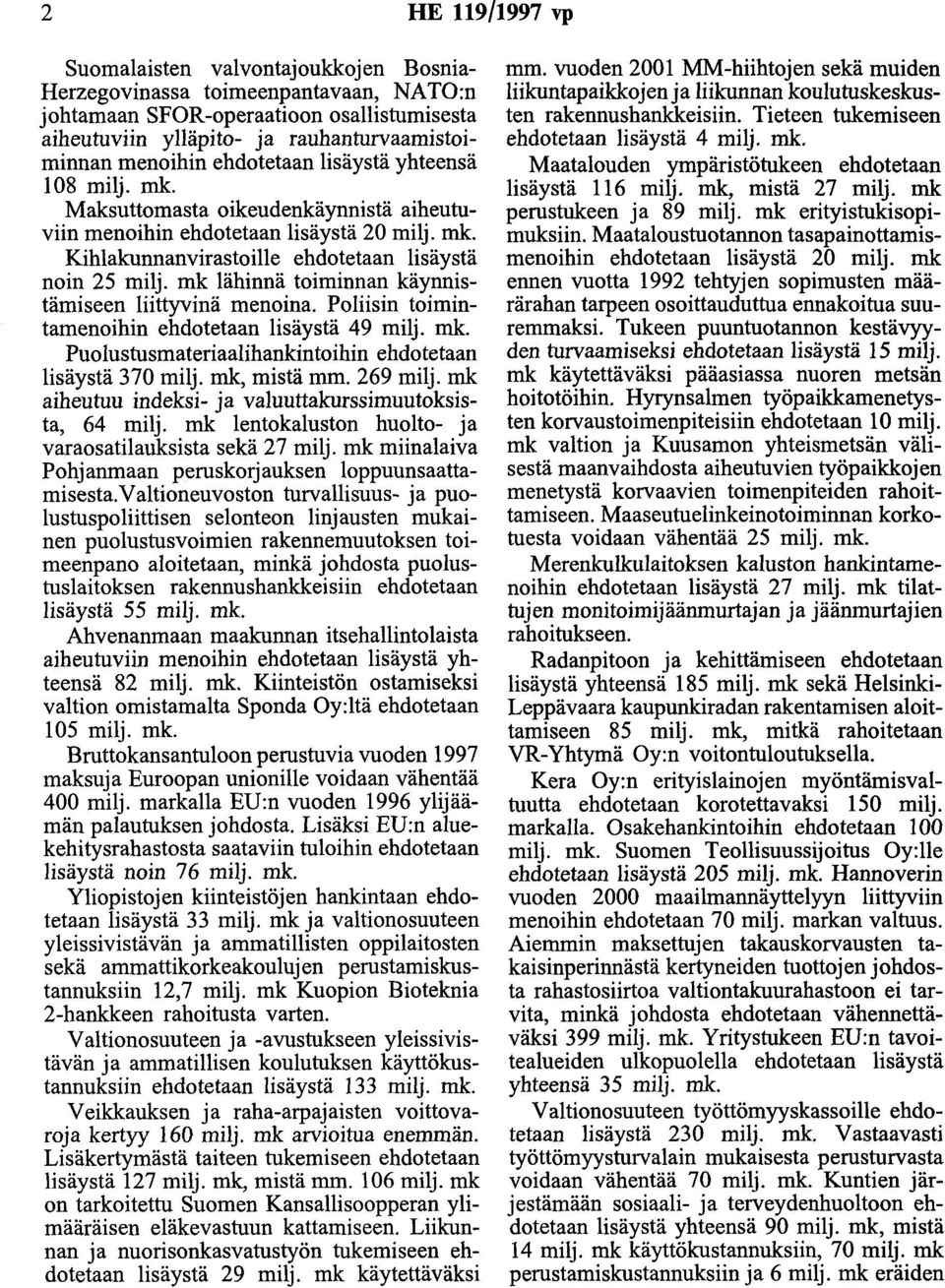 mk lähinnä toiminnan käynnistämiseen liittyvinä menoina. Poliisin toimintamenoihin ehdotetaan lisäystä 49 milj. Puolustusmateriaalihankintoihin ehdotetaan lisäystä 370 milj. mk, mistä mm. 269 milj.