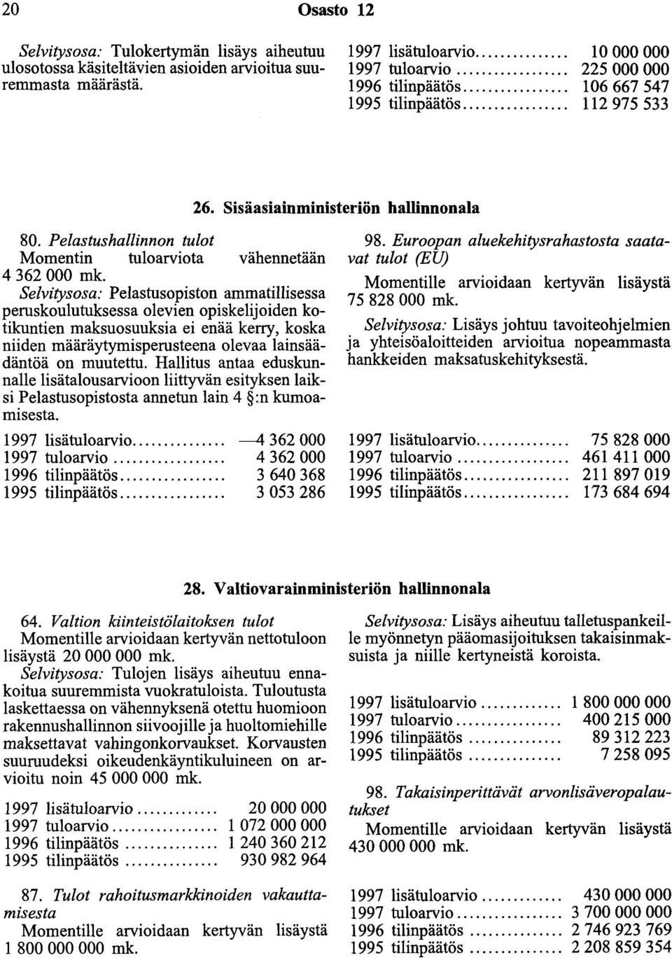 Pelastushallinnon tulot Momentin tuloarviota vähennetään 4 362 000 Selvitysosa: Pelastusopiston ammatillisessa peruskoulutuksessa olevien opiskelijoiden kotikuntien maksuosuuksia ei enää kerry, koska