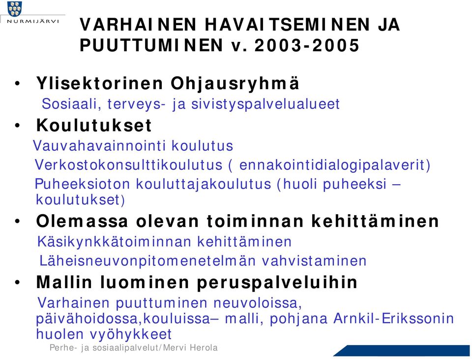 Verkostokonsulttikoulutus ( ennakointidialogipalaverit) Puheeksioton kouluttajakoulutus (huoli puheeksi koulutukset) Olemassa olevan