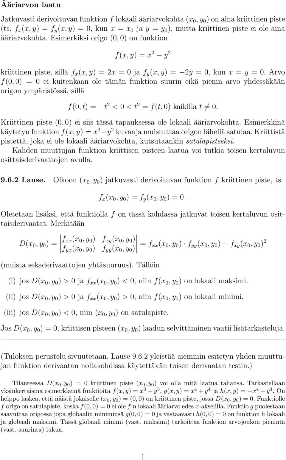 Esimerkiksi origo (0, 0) on funktion f(x, y) = x 2 y 2 kriittinen piste, sillä f x (x, y) = 2x = 0 ja f y (x, y) = 2y = 0, kun x = y = 0.