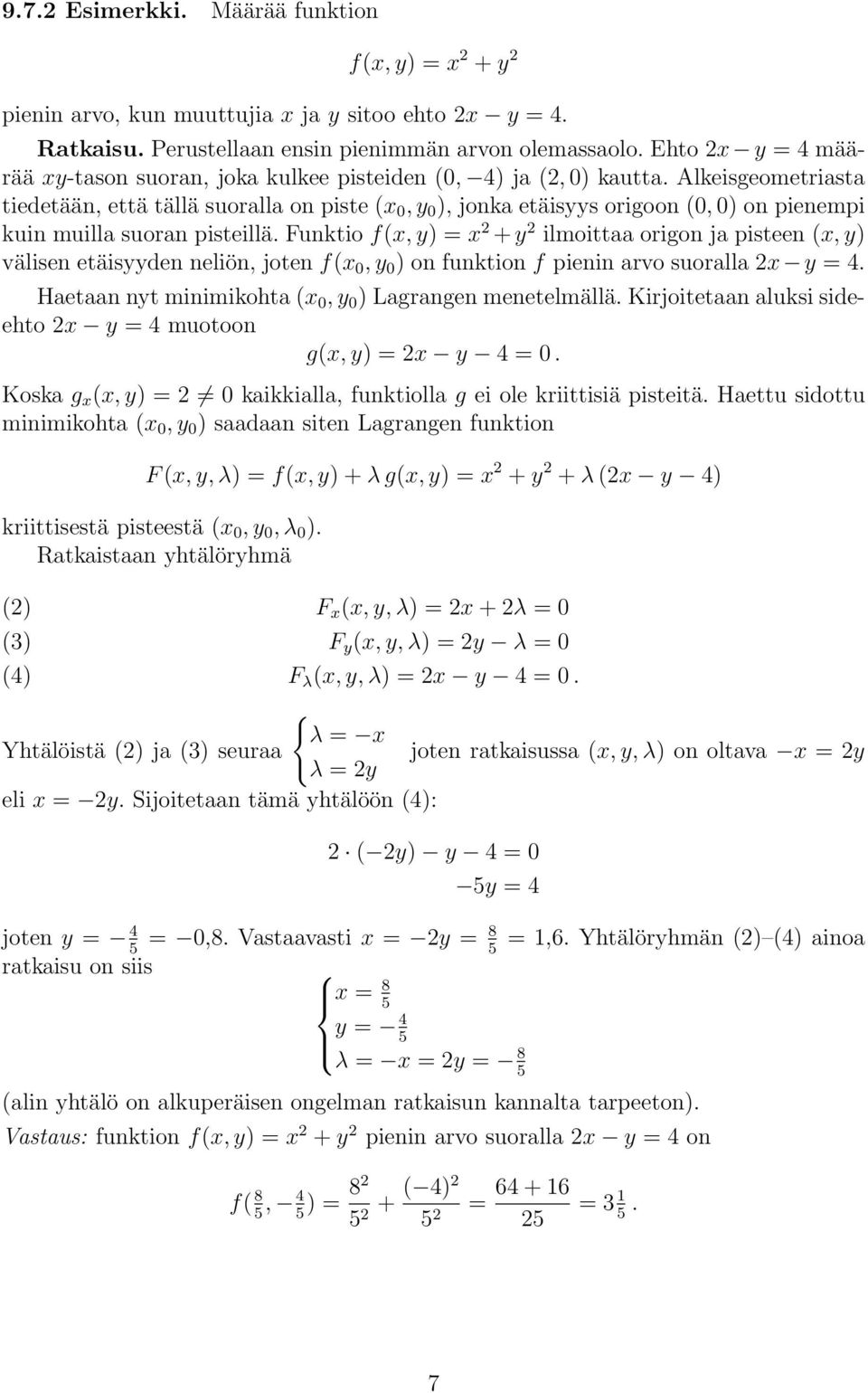 Alkeisgeometriasta tiedetään, että tällä suoralla on piste (x 0, y 0 ), jonka etäisyys origoon (0, 0) on pienempi kuin muilla suoran pisteillä.