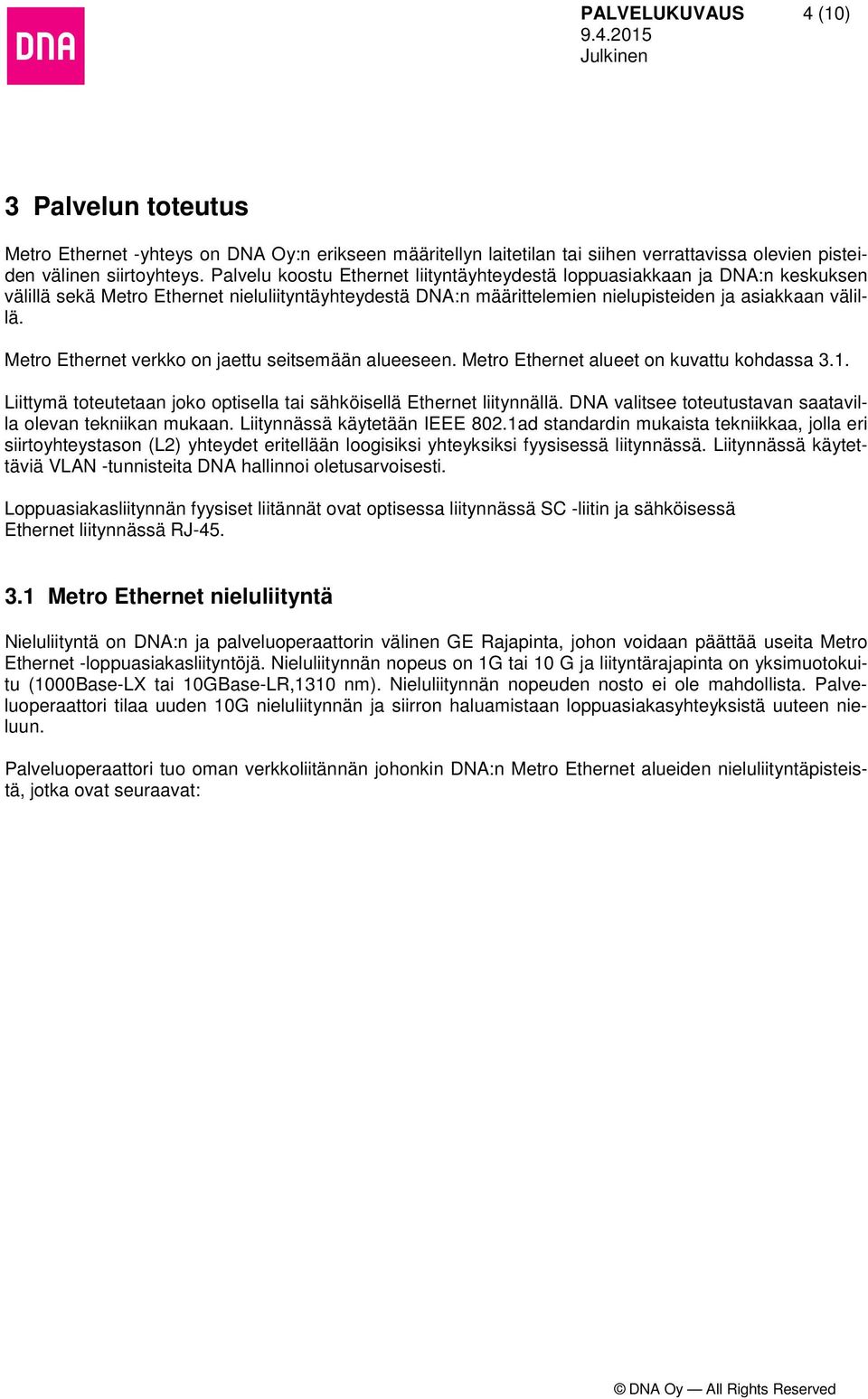 Metro Ethernet verkko on jaettu seitsemään alueeseen. Metro Ethernet alueet on kuvattu kohdassa 3.1. Liittymä toteutetaan joko optisella tai sähköisellä Ethernet liitynnällä.