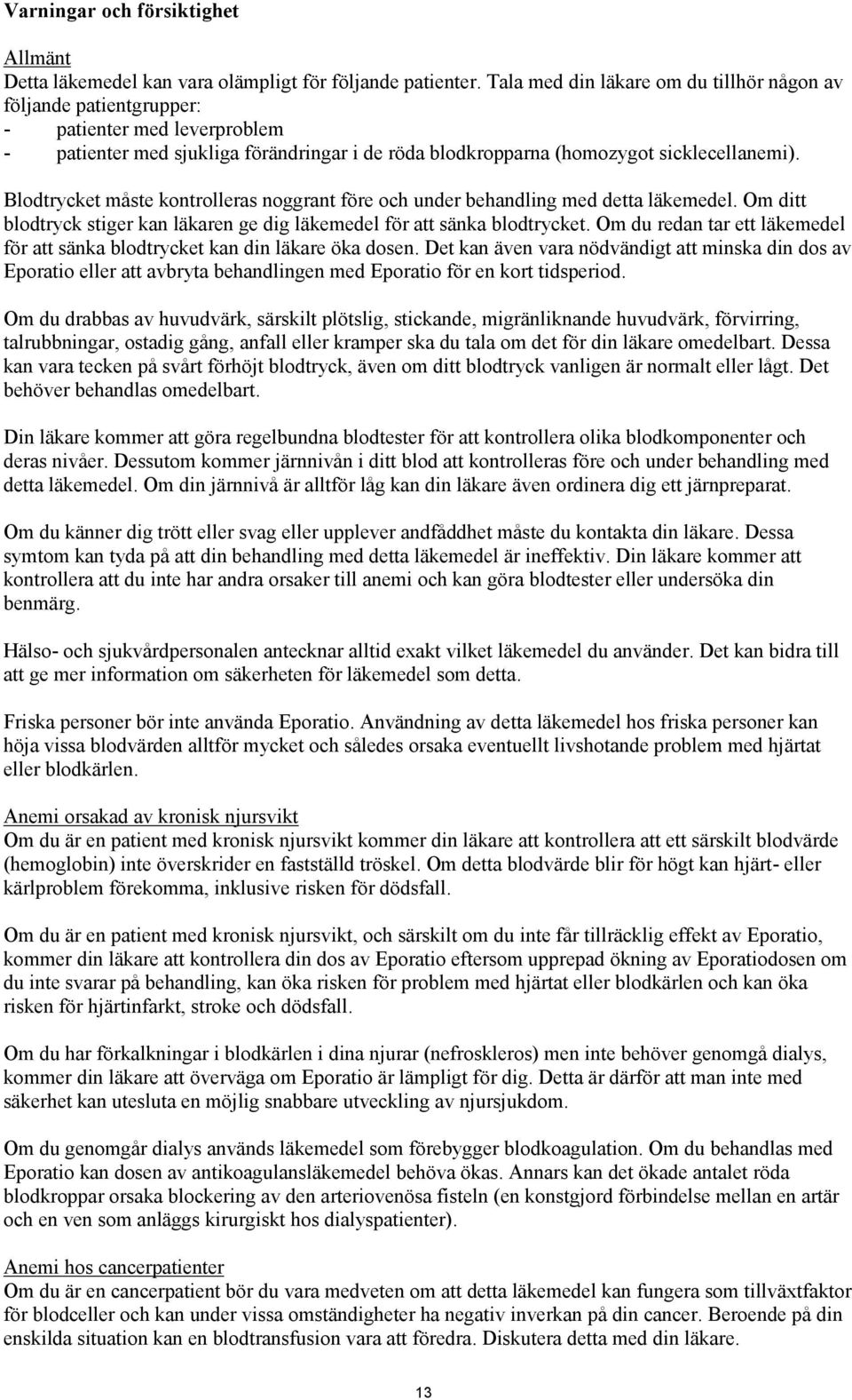 Blodtrycket måste kontrolleras noggrant före och under behandling med detta läkemedel. Om ditt blodtryck stiger kan läkaren ge dig läkemedel för att sänka blodtrycket.