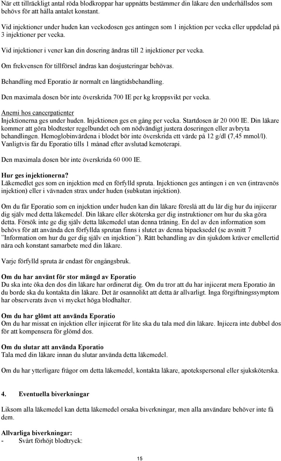 Vid injektioner i vener kan din dosering ändras till 2 injektioner per vecka. Om frekvensen för tillförsel ändras kan dosjusteringar behövas. Behandling med Eporatio är normalt en långtidsbehandling.