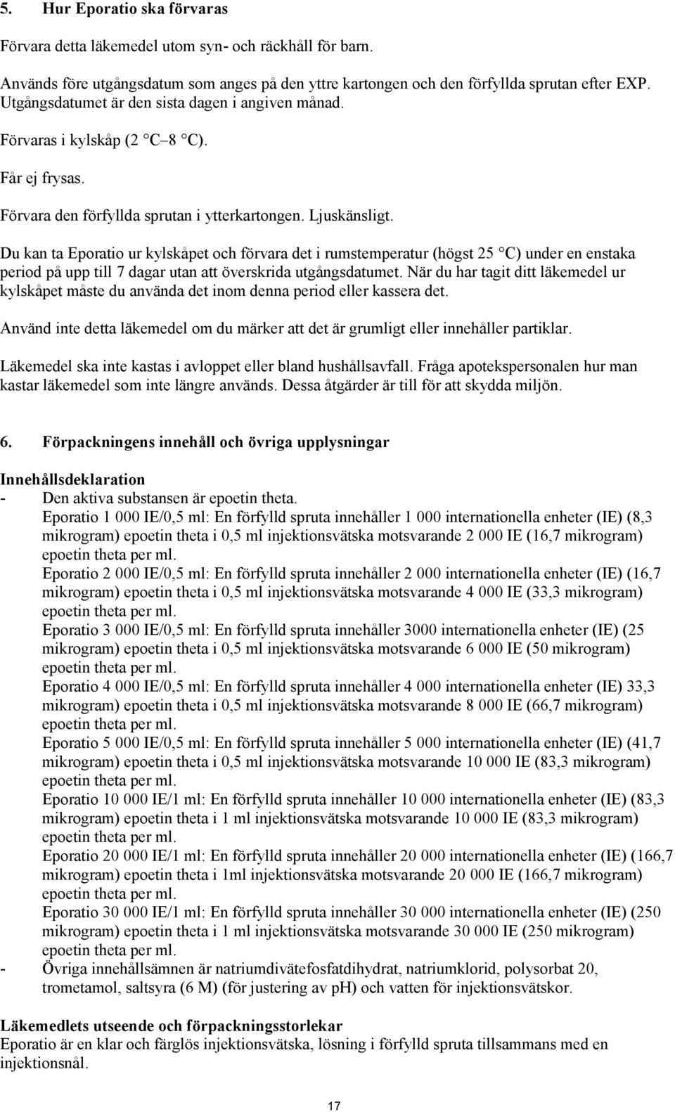 Du kan ta Eporatio ur kylskåpet och förvara det i rumstemperatur (högst 25 C) under en enstaka period på upp till 7 dagar utan att överskrida utgångsdatumet.