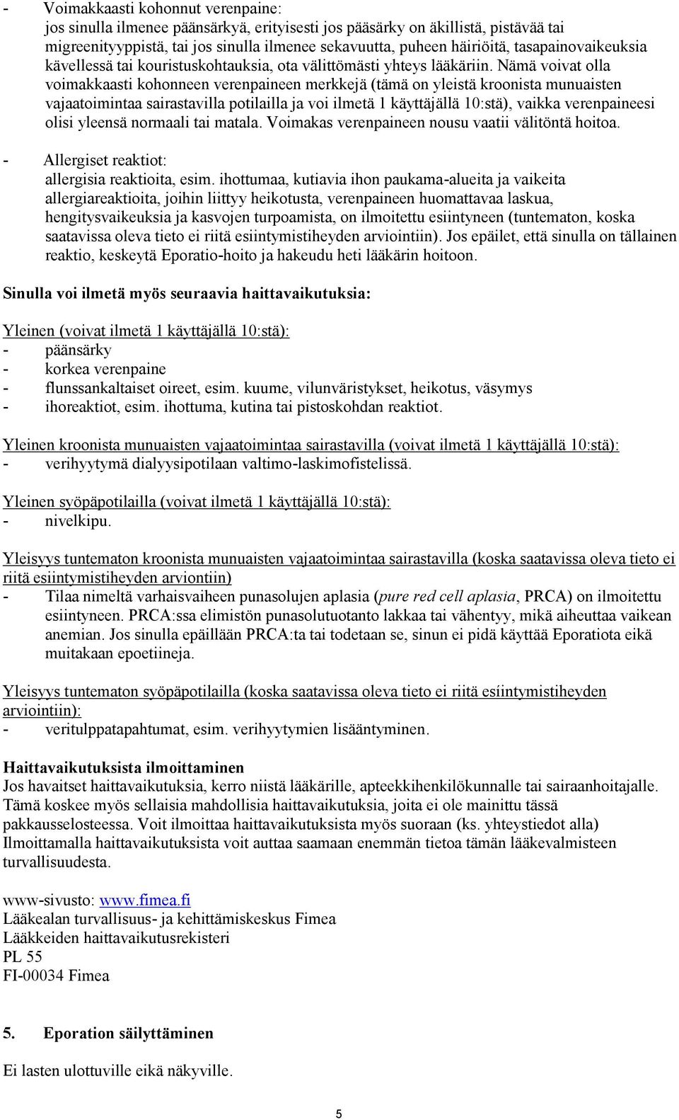 Nämä voivat olla voimakkaasti kohonneen verenpaineen merkkejä (tämä on yleistä kroonista munuaisten vajaatoimintaa sairastavilla potilailla ja voi ilmetä 1 käyttäjällä 10:stä), vaikka verenpaineesi