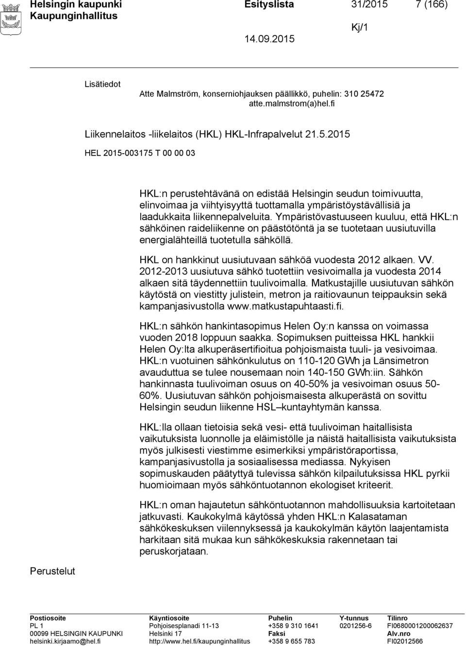 2015 HEL 2015-003175 T 00 00 03 HKL:n perustehtävänä on edistää Helsingin seudun toimivuutta, elinvoimaa ja viihtyisyyttä tuottamalla ympäristöystävällisiä ja laadukkaita liikennepalveluita.