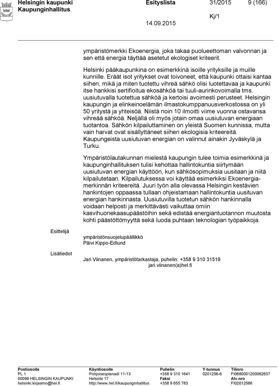 Eräät isot yritykset ovat toivoneet, että kaupunki ottaisi kantaa siihen, mikä ja miten tuotettu vihreä sähkö olisi luotettavaa ja kaupunki itse hankkisi sertifioitua ekosähköä tai