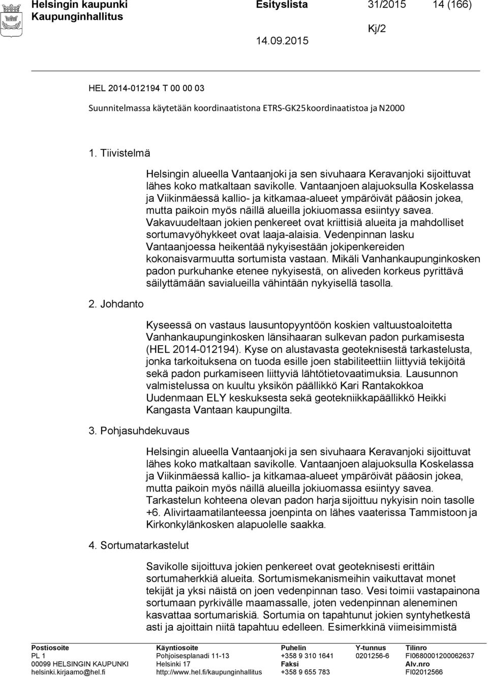 Vantaanjoen alajuoksulla Koskelassa ja Viikinmäessä kallio- ja kitkamaa-alueet ympäröivät pääosin jokea, mutta paikoin myös näillä alueilla jokiuomassa esiintyy savea.