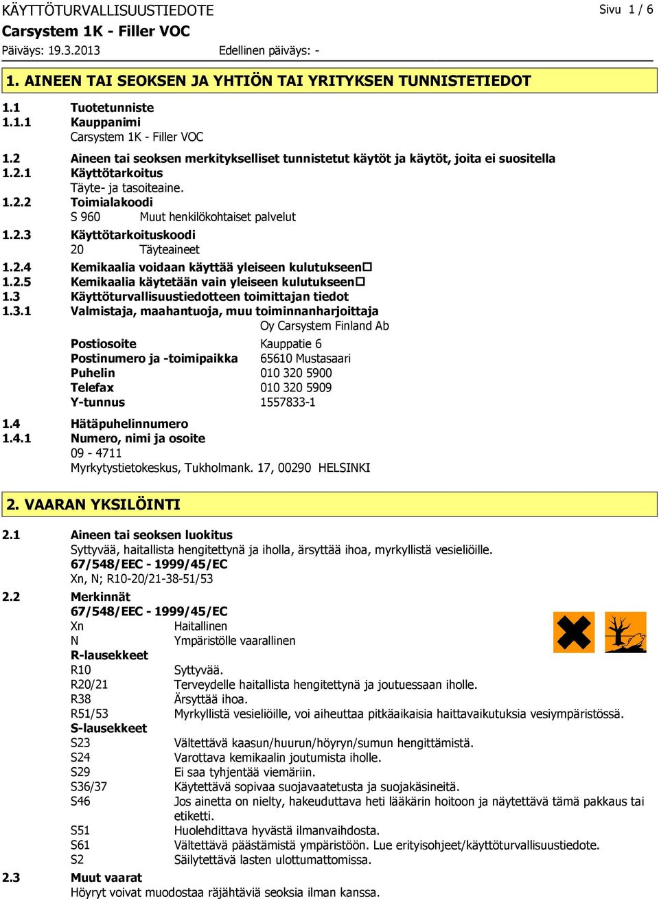 2.4 Kemikaalia voidaan käyttää yleiseen kulutukseen 1.2.5 Kemikaalia käytetään vain yleiseen kulutukseen 1.3 