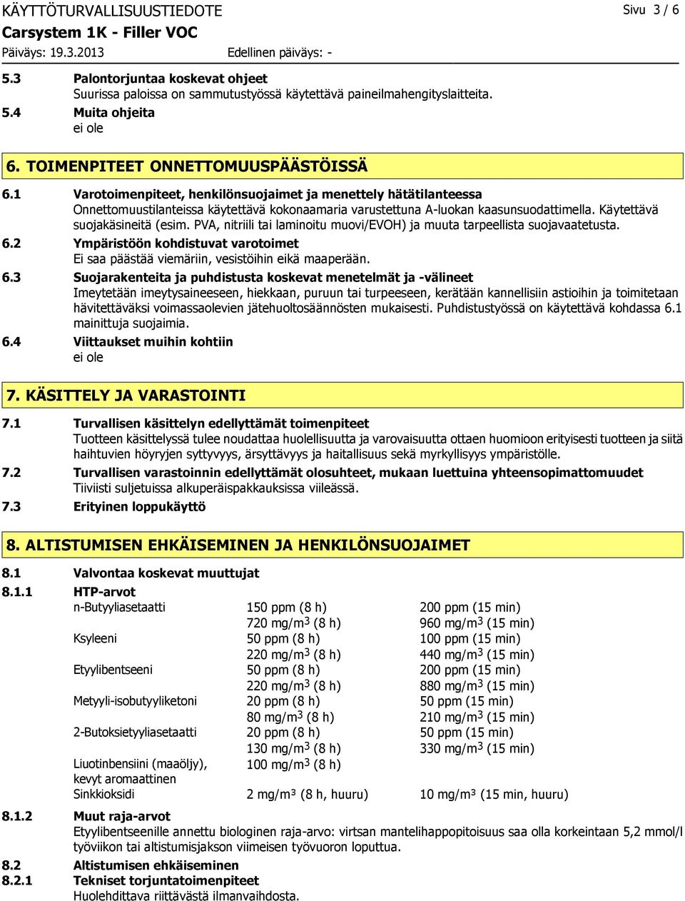 Käytettävä suojakäsineitä (esim. PVA, nitriili tai laminoitu muovi/evoh) ja muuta tarpeellista suojavaatetusta. 6.