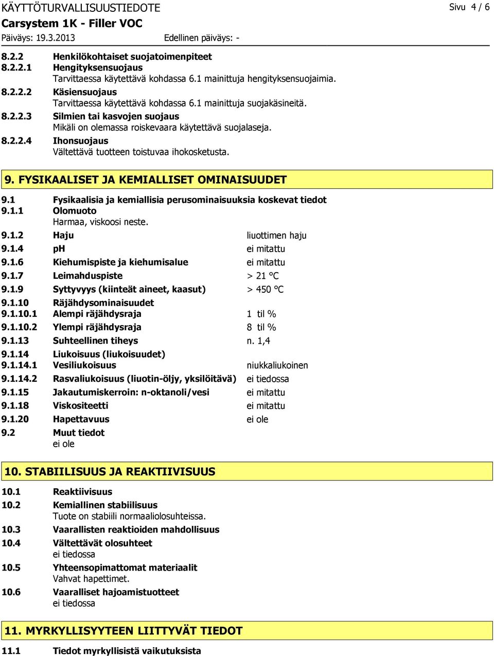 FYSIKAALISET JA KEMIALLISET OMINAISUUDET 9.1 Fysikaalisia ja kemiallisia perusominaisuuksia koskevat tiedot 9.1.1 Olomuoto Harmaa, viskoosi neste. 9.1.2 Haju liuottimen haju 9.1.4 ph ei mitattu 9.1.6 Kiehumispiste ja kiehumisalue ei mitattu 9.