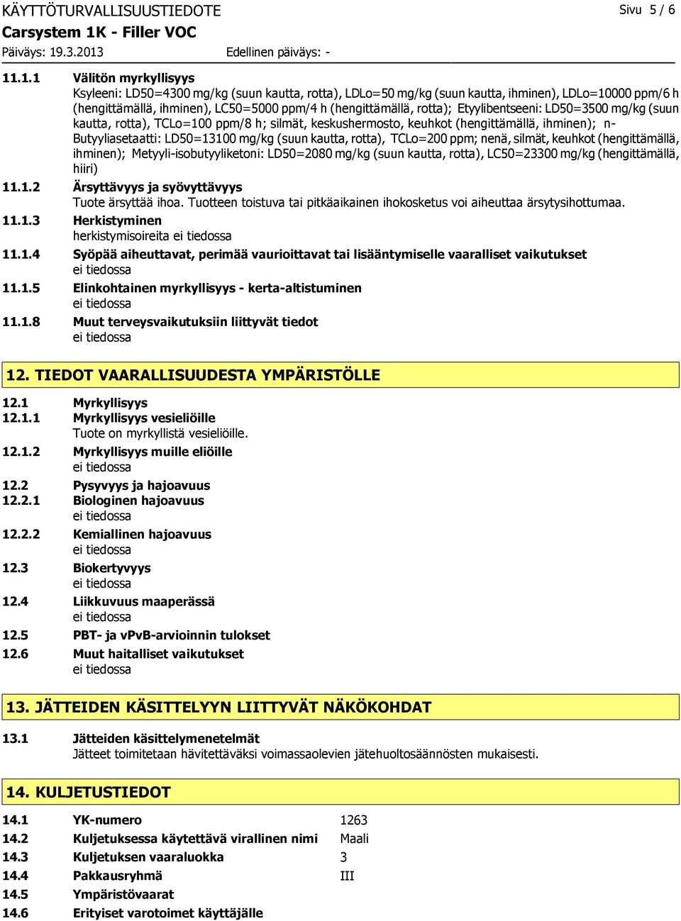 Etyylibentseeni: LD50=3500 mg/kg (suun kautta, rotta), TCLo=100 ppm/8 h; silmät, keskushermosto, keuhkot (hengittämällä, ihminen); n- Butyyliasetaatti: LD50=13100 mg/kg (suun kautta, rotta), TCLo=200