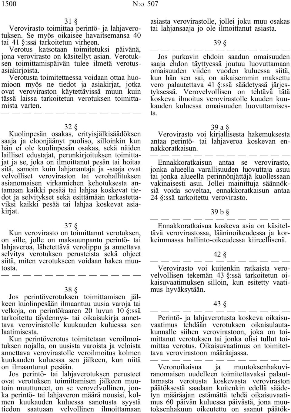 Verotusta toimitettaessa voidaan ottaa huomioon myös ne tiedot ja asiakirjat, jotka ovat veroviraston käytettävissä muun kuin tässä laissa tarkoitetun verotuksen toimittamista varten.