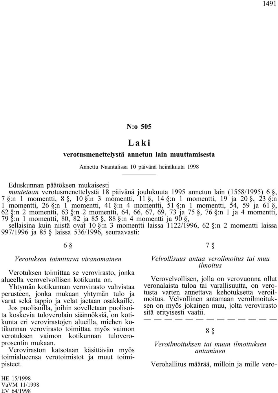 momentti, 63 :n 2 momentti, 64, 66, 67, 69, 73 ja 75, 76 :n 1 ja 4 momentti, 79 :n 1 momentti, 80, 82 ja 85, 88 :n 4 momentti ja 90, sellaisina kuin niistä ovat 10 :n 3 momentti laissa 1122/1996, 62