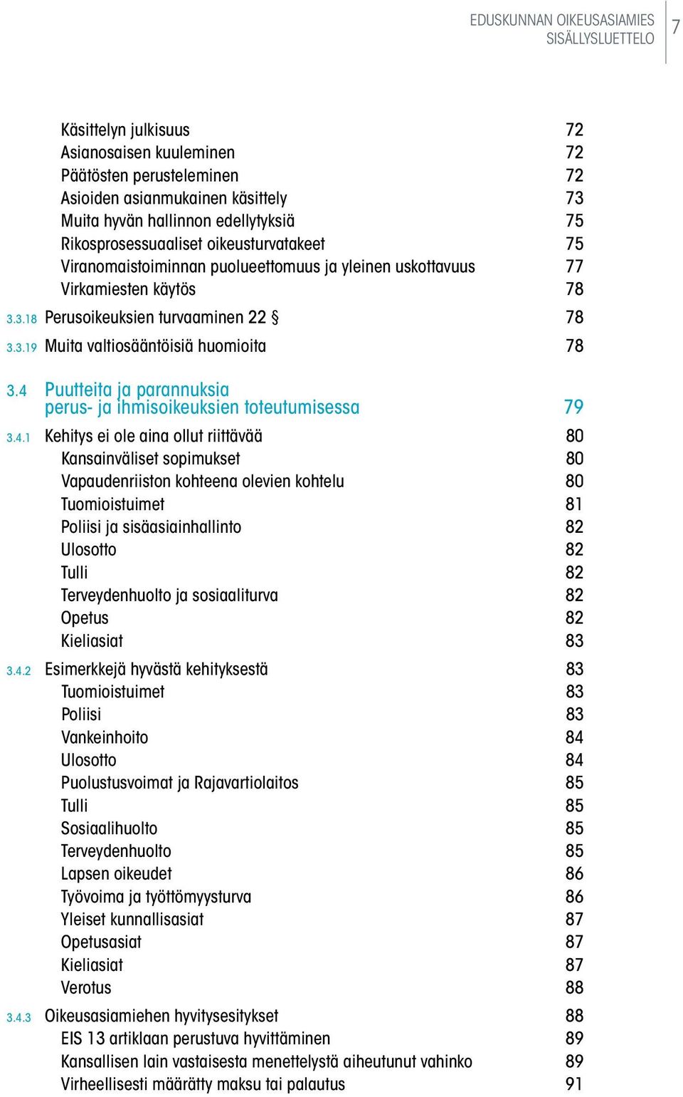 4 Puutteita ja parannuksia perus- ja ihmisoikeuksien toteutumisessa 79 3.4.1 Kehitys ei ole aina ollut riittävää 80 Kansainväliset sopimukset 80 Vapaudenriiston kohteena olevien kohtelu 80