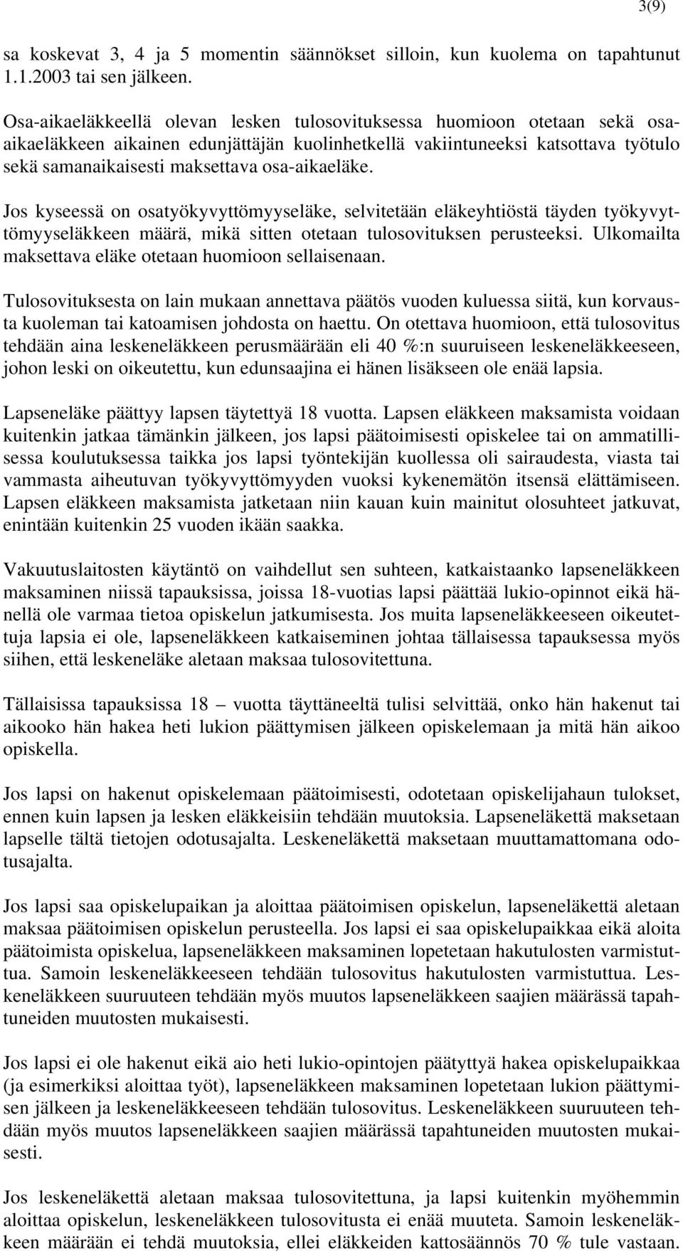 osa-aikaeläke. Jos kyseessä on osatyökyvyttömyyseläke, selvitetään eläkeyhtiöstä täyden työkyvyttömyyseläkkeen määrä, mikä sitten otetaan tulosovituksen perusteeksi.