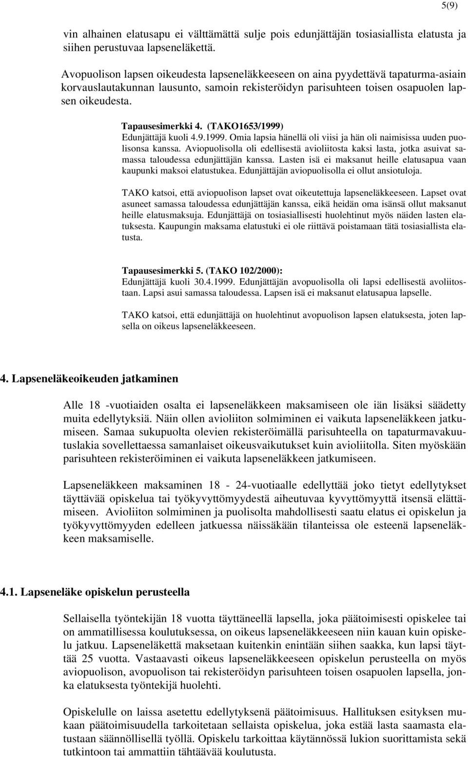 (TAKO1653/1999) Edunjättäjä kuoli 4.9.1999. Omia lapsia hänellä oli viisi ja hän oli naimisissa uuden puolisonsa kanssa.