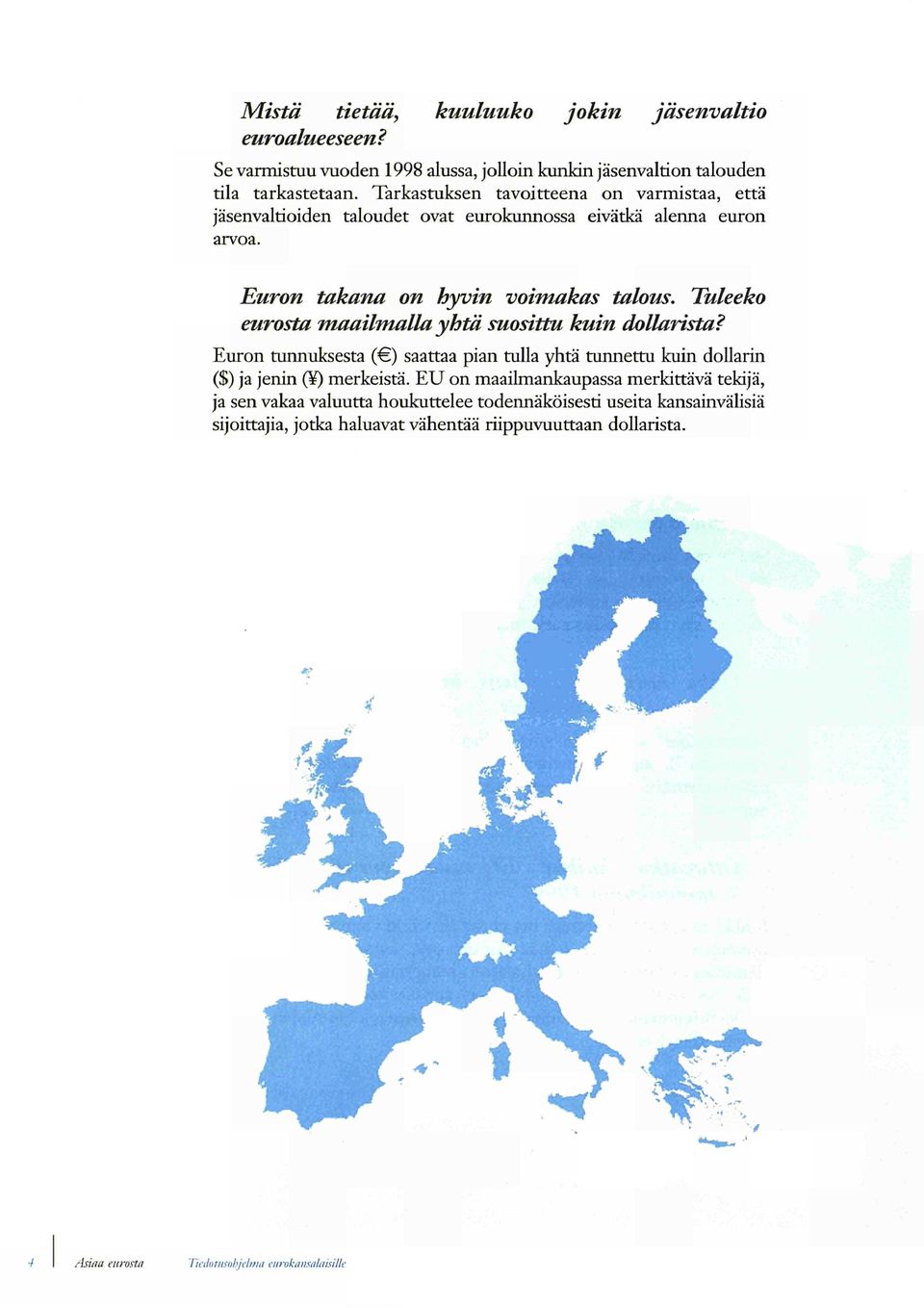 Tuleeko eurosta maailmalla yhtä suosittu kuin dollarista? Euron tunnuksesta ( ) saattaa pian tulla yhtä tunnettu kuin dollarin ($) ja jenin ( ) merkeistä.