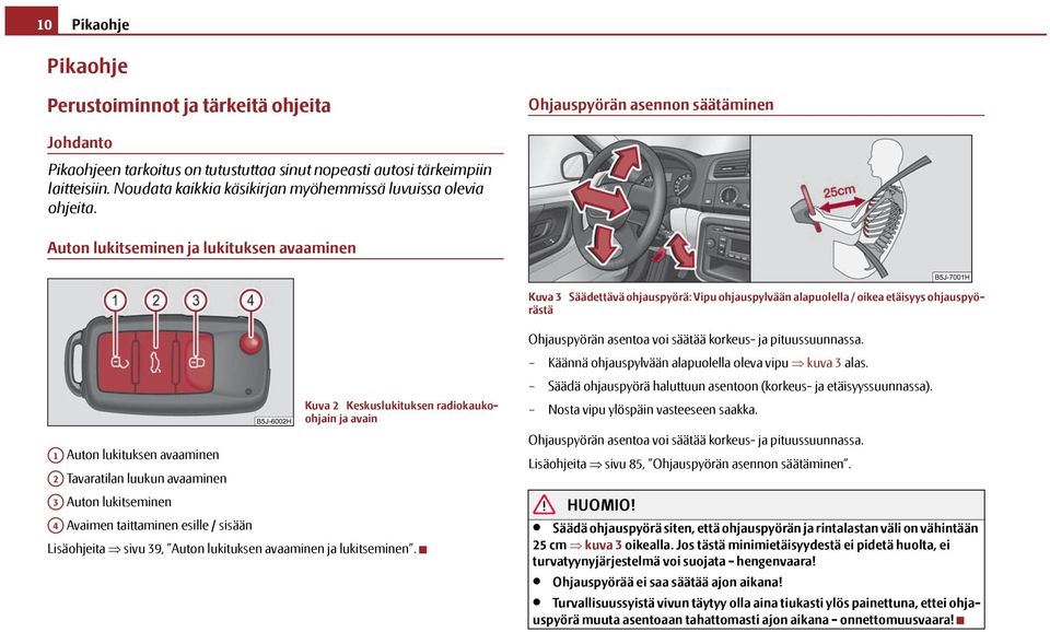 Auton lukitseminen ja lukituksen avaaminen Kuva 3 Säädettävä ohjauspyörä: Vipu ohjauspylvään alapuolella / oikea etäisyys ohjauspyörästä Kuva 2 Keskuslukituksen radiokaukoohjain ja avain A1 Auton