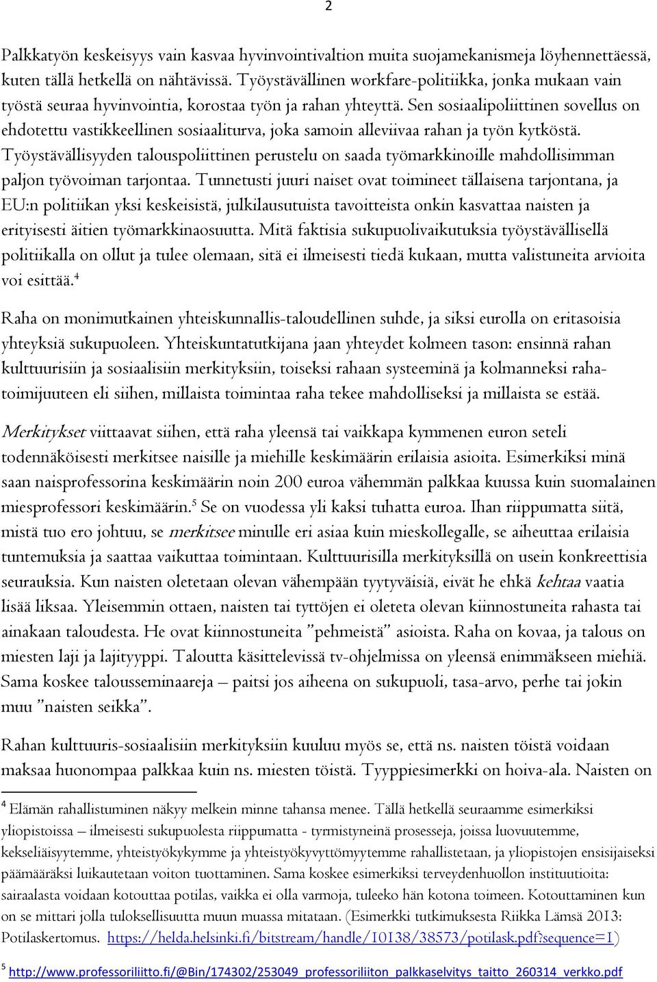 Sen sosiaalipoliittinen sovellus on ehdotettu vastikkeellinen sosiaaliturva, joka samoin alleviivaa rahan ja työn kytköstä.