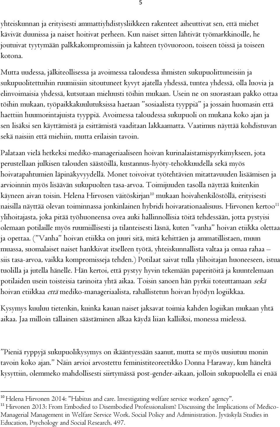 Mutta uudessa, jälkiteollisessa ja avoimessa taloudessa ihmisten sukupuolittuneisiin ja sukupuolitettuihin ruumiisiin sitoutuneet kyvyt ajatella yhdessä, tuntea yhdessä, olla luovia ja elinvoimaisia