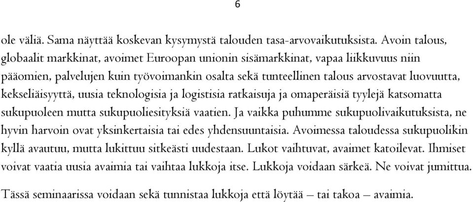 kekseliäisyyttä, uusia teknologisia ja logistisia ratkaisuja ja omaperäisiä tyylejä katsomatta sukupuoleen mutta sukupuoliesityksiä vaatien.