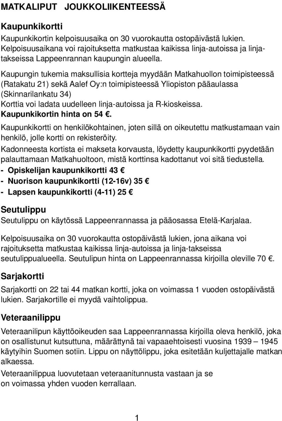 Kaupungin tukemia maksullisia kortteja myydään Matkahuollon toimipisteessä (Ratakatu 21) sekä Aalef Oy:n toimipisteessä Yliopiston pääaulassa (Skinnarilankatu 34) Korttia voi ladata uudelleen