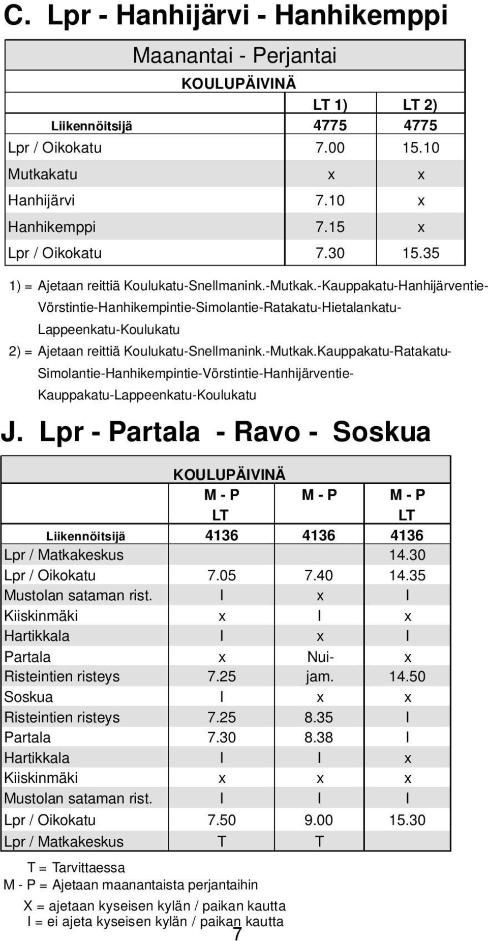 35 I Partala 7.30 8.38 I Hartikkala I I x Kiiskinmäki x x x Mustolan sataman rist. I I I Lpr / Oikokatu 7.50 9.00 15.