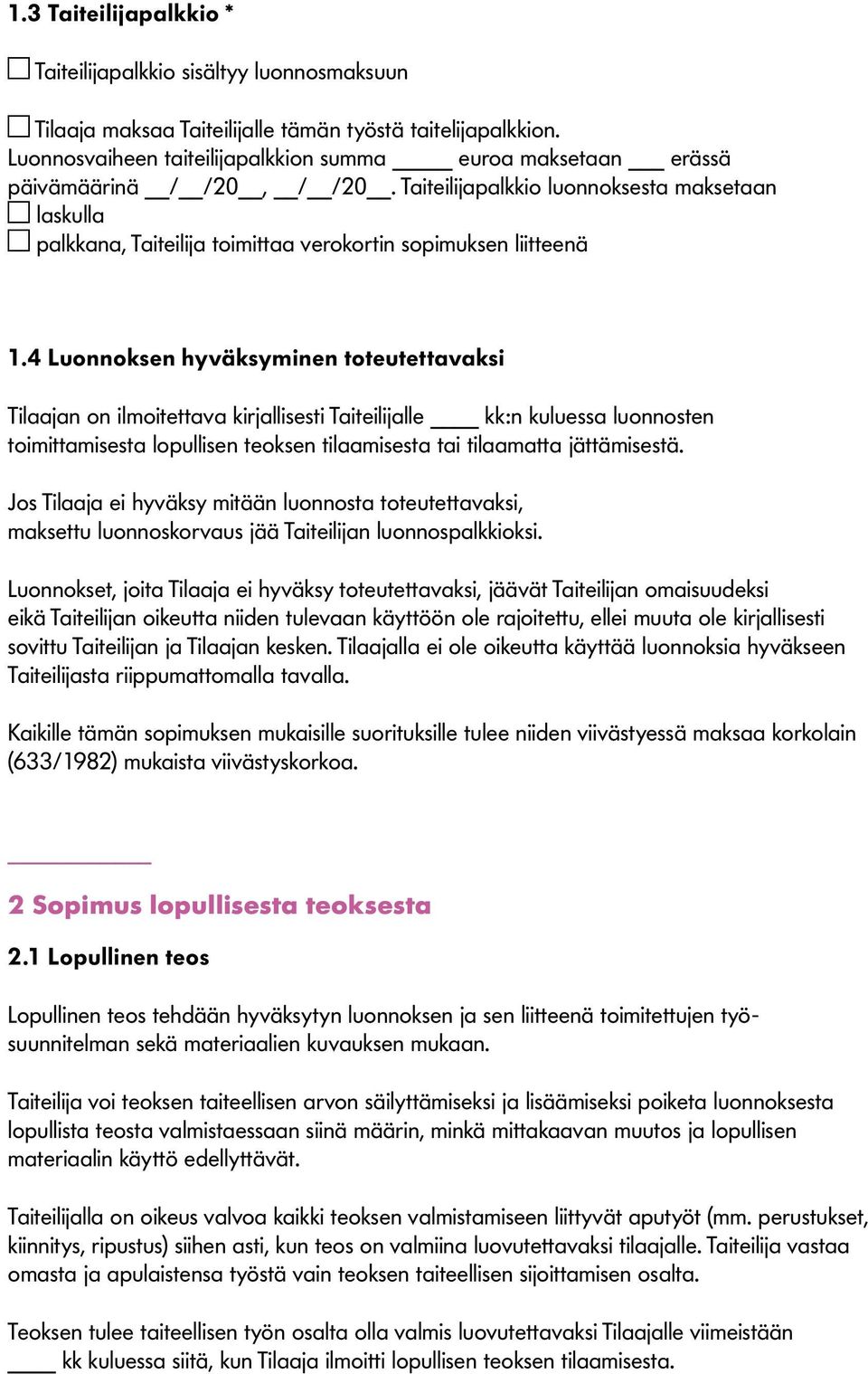 Taiteilijapalkkio luonnoksesta maksetaan laskulla palkkana, Taiteilija toimittaa verokortin sopimuksen liitteenä 1.