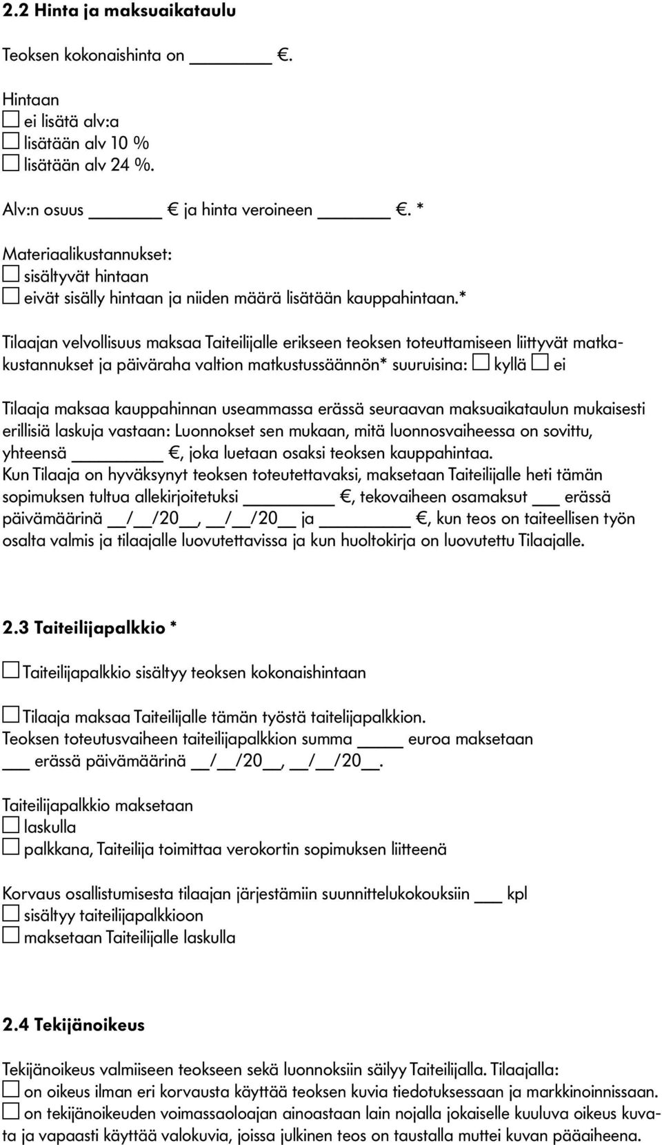 * Tilaajan velvollisuus maksaa Taiteilijalle erikseen teoksen toteuttamiseen liittyvät matkakustannukset ja päiväraha valtion matkustussäännön* suuruisina: kyllä ei Tilaaja maksaa kauppahinnan