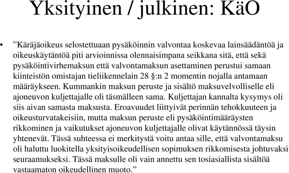 Kummankin maksun peruste ja sisältö maksuvelvolliselle eli ajoneuvon kuljettajalle oli täsmälleen sama. Kuljettajan kannalta kysymys oli siis aivan samasta maksusta.