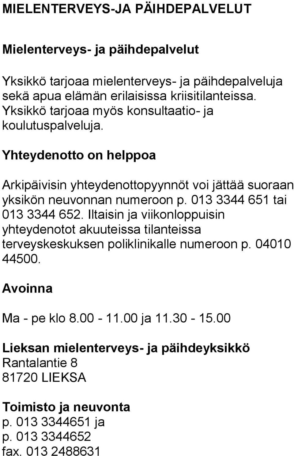 013 3344 651 tai 013 3344 652. Iltaisin ja viikonloppuisin yhteydenotot akuuteissa tilanteissa terveyskeskuksen poliklinikalle numeroon p. 04010 44500.