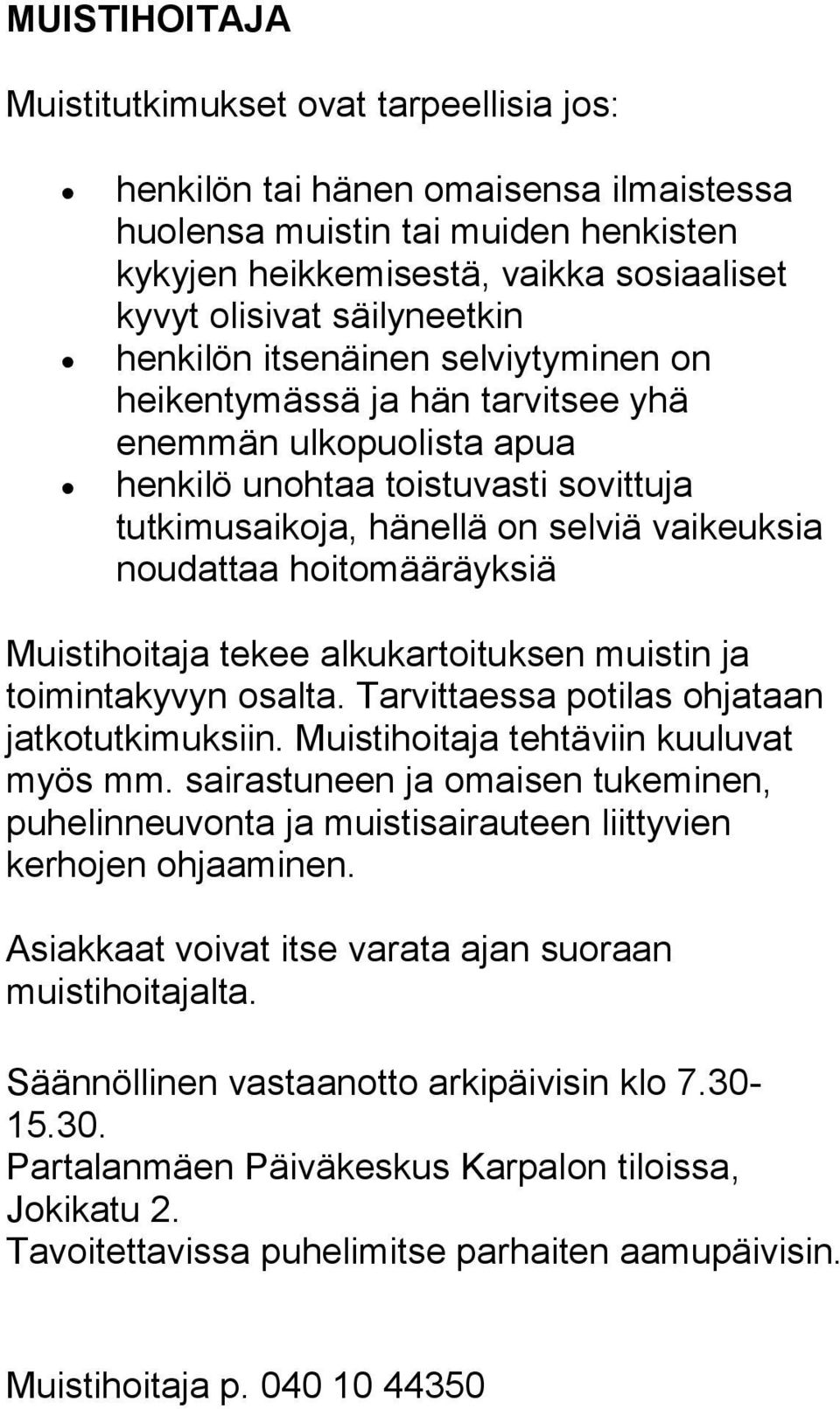 noudattaa hoitomääräyksiä Muistihoitaja tekee alkukartoituksen muistin ja toimintakyvyn osalta. Tarvittaessa potilas ohjataan jatkotutkimuksiin. Muistihoitaja tehtäviin kuuluvat myös mm.