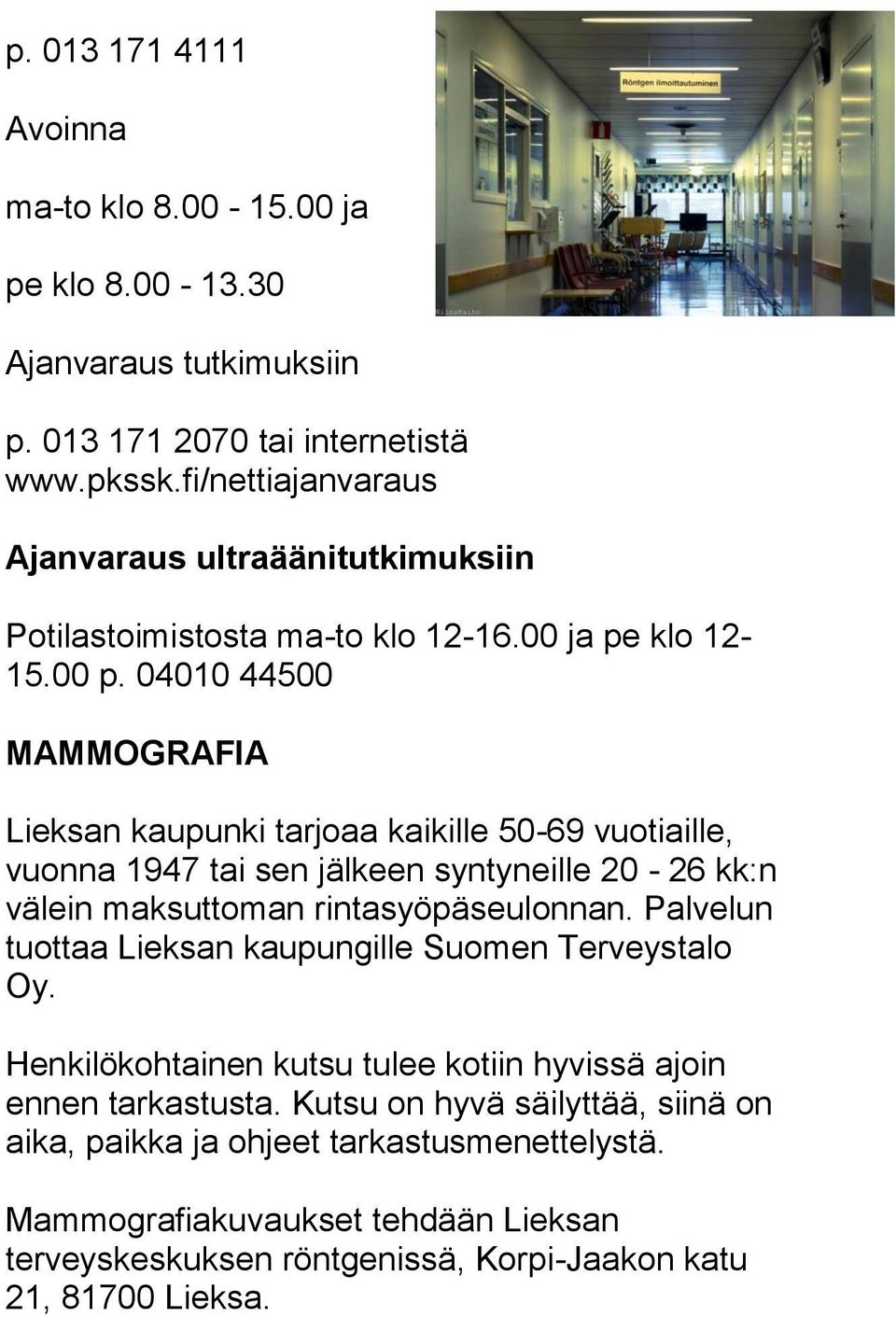 04010 44500 MAMMOGRAFIA Lieksan kaupunki tarjoaa kaikille 50-69 vuotiaille, vuonna 1947 tai sen jälkeen syntyneille 20-26 kk:n välein maksuttoman rintasyöpäseulonnan.
