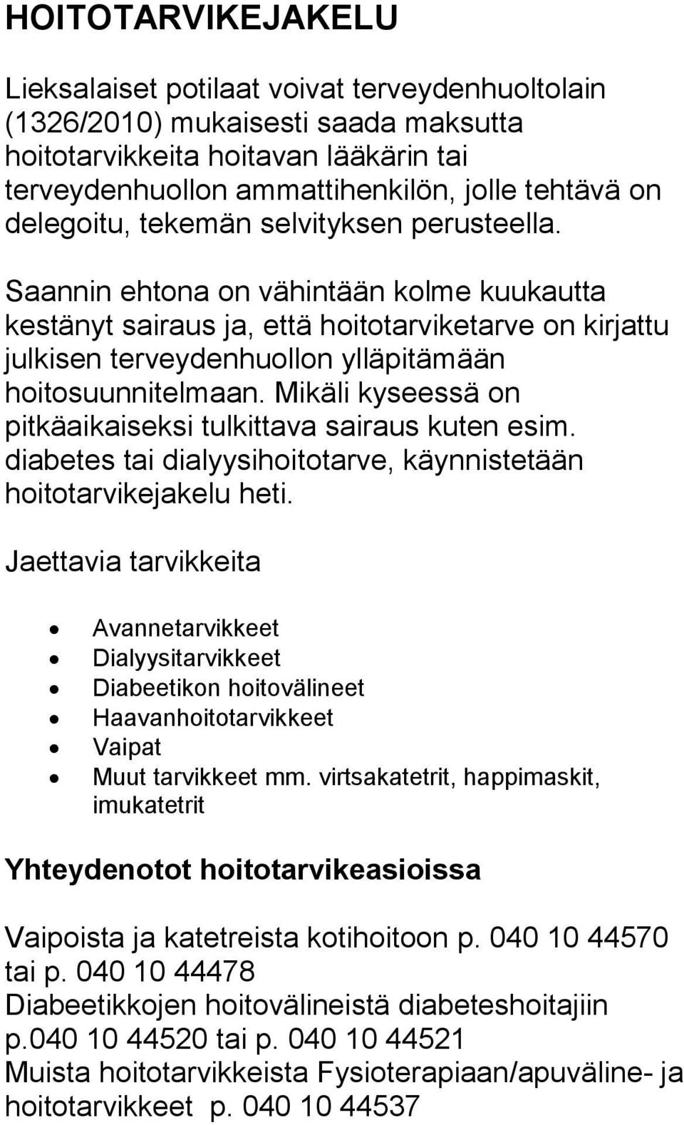 Saannin ehtona on vähintään kolme kuukautta kestänyt sairaus ja, että hoitotarviketarve on kirjattu julkisen terveydenhuollon ylläpitämään hoitosuunnitelmaan.