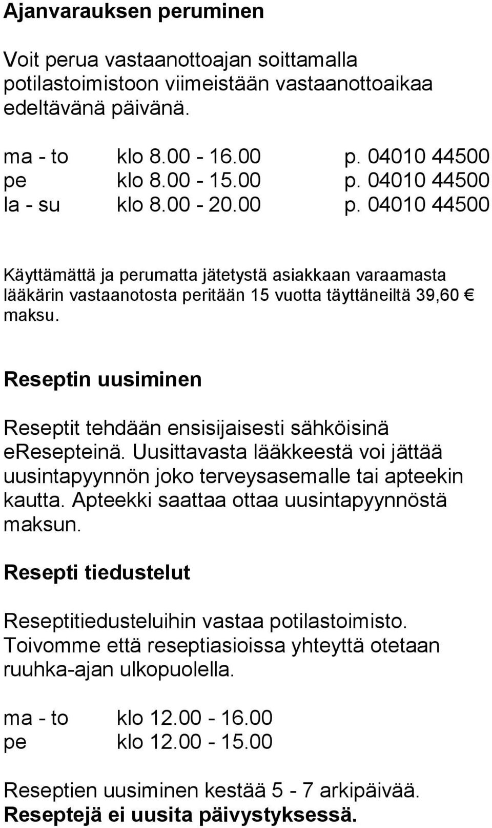 Reseptin uusiminen Reseptit tehdään ensisijaisesti sähköisinä eresepteinä. Uusittavasta lääkkeestä voi jättää uusintapyynnön joko terveysasemalle tai apteekin kautta.