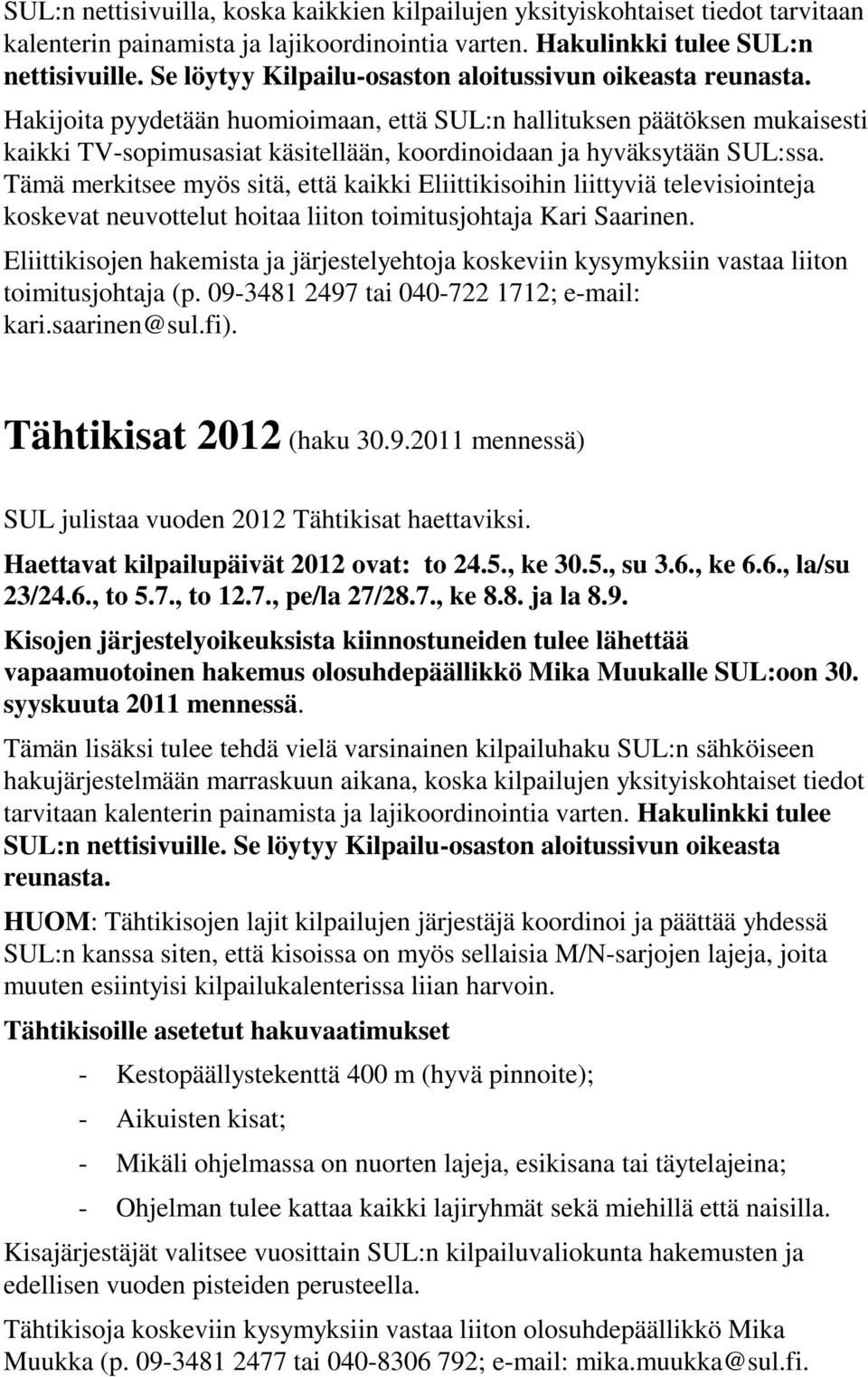 Hakijoita pyydetään huomioimaan, että SUL:n hallituksen päätöksen mukaisesti kaikki TV-sopimusasiat käsitellään, koordinoidaan ja hyväksytään SUL:ssa.