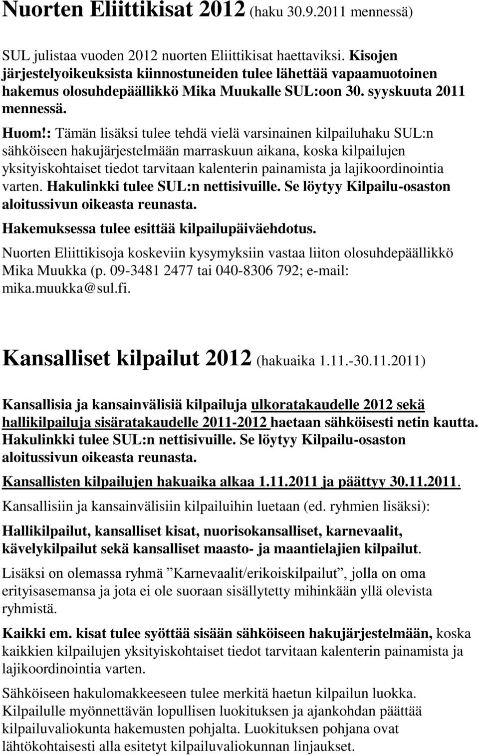 : Tämän lisäksi tulee tehdä vielä varsinainen kilpailuhaku SUL:n sähköiseen hakujärjestelmään marraskuun aikana, koska kilpailujen yksityiskohtaiset tiedot tarvitaan kalenterin painamista ja