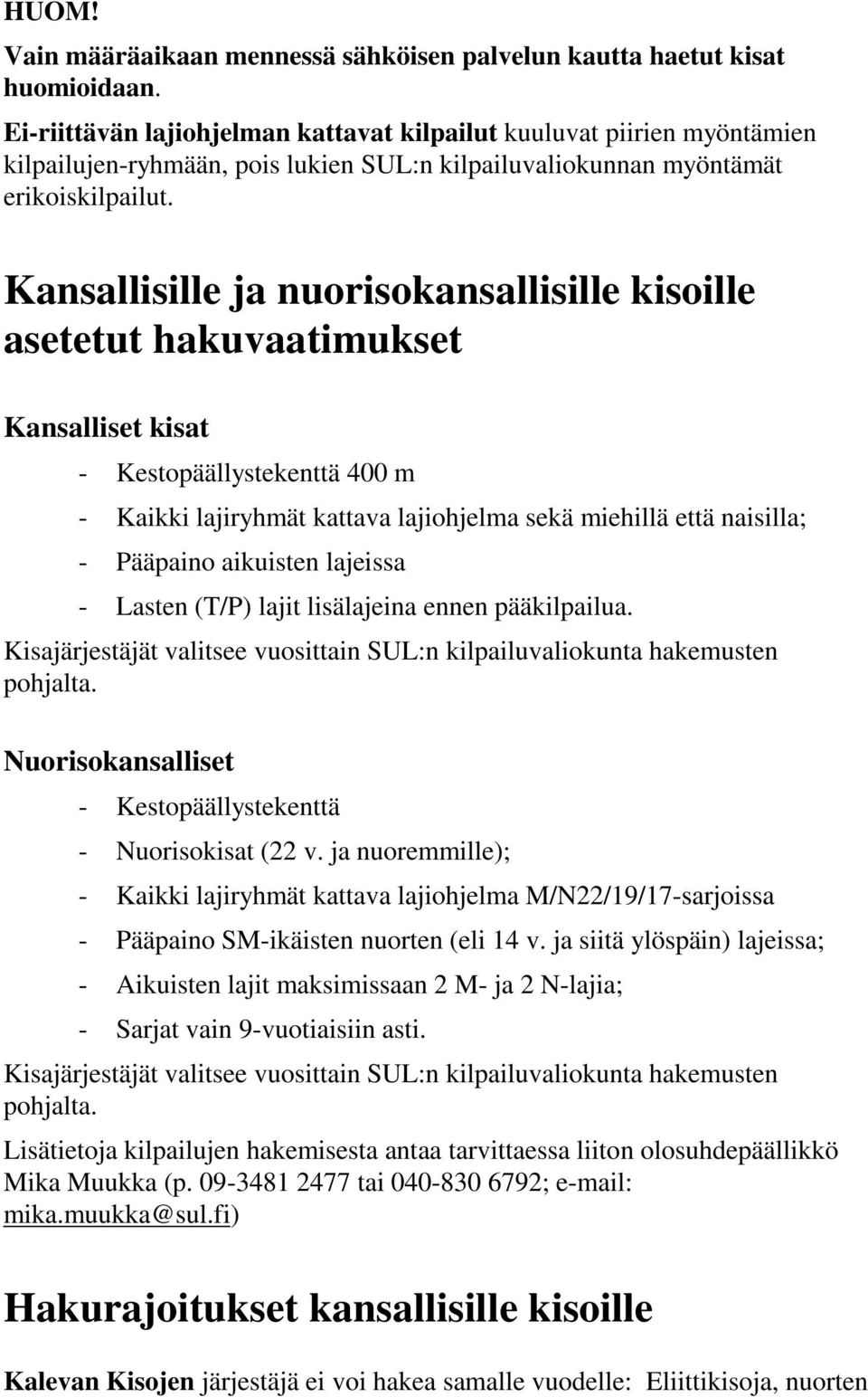 Kansallisille ja nuorisokansallisille kisoille asetetut hakuvaatimukset Kansalliset kisat - Kestopäällystekenttä 400 m - Kaikki lajiryhmät kattava lajiohjelma sekä miehillä että naisilla; - Pääpaino