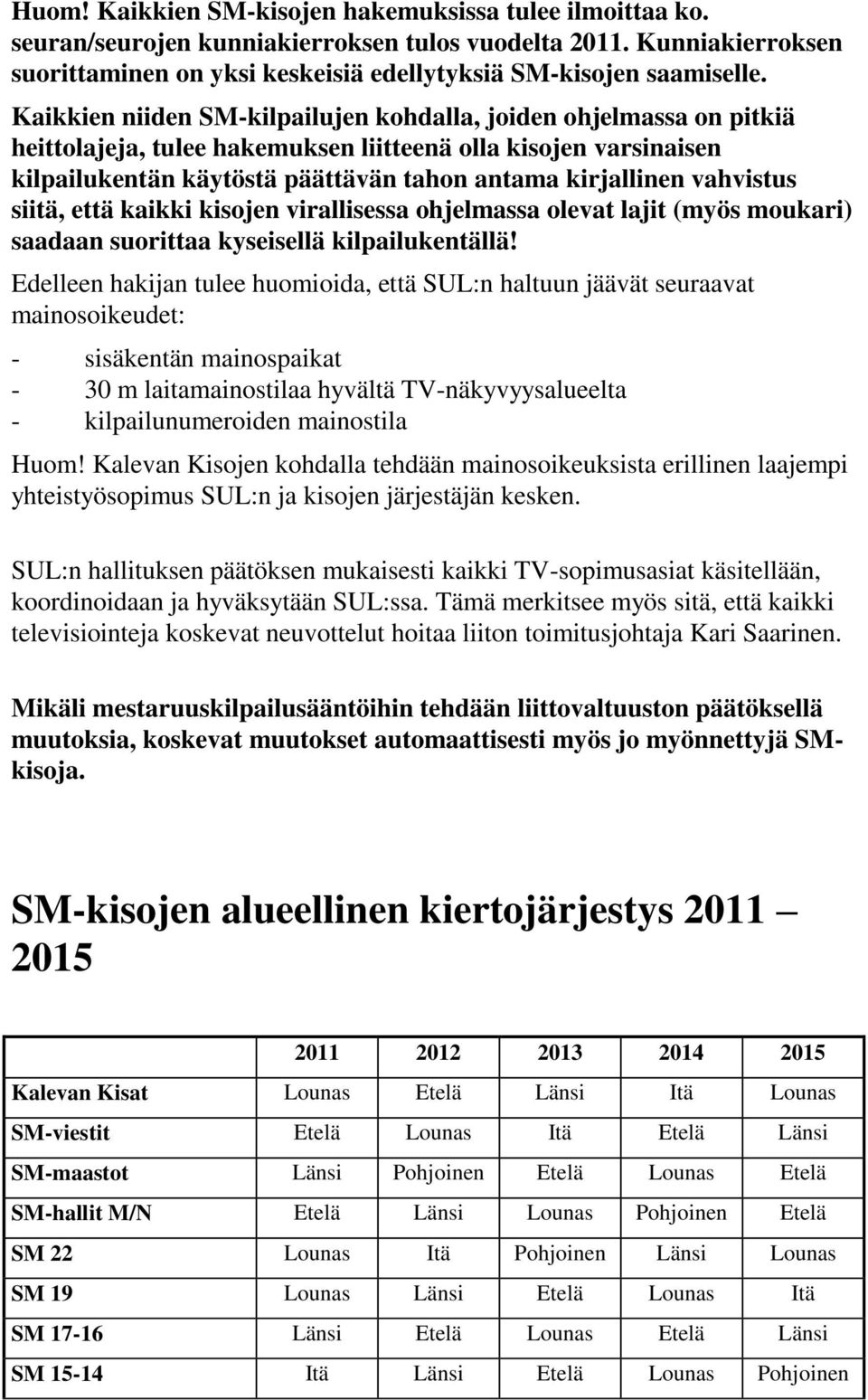 vahvistus siitä, että kaikki kisojen virallisessa ohjelmassa olevat lajit (myös moukari) saadaan suorittaa kyseisellä kilpailukentällä!