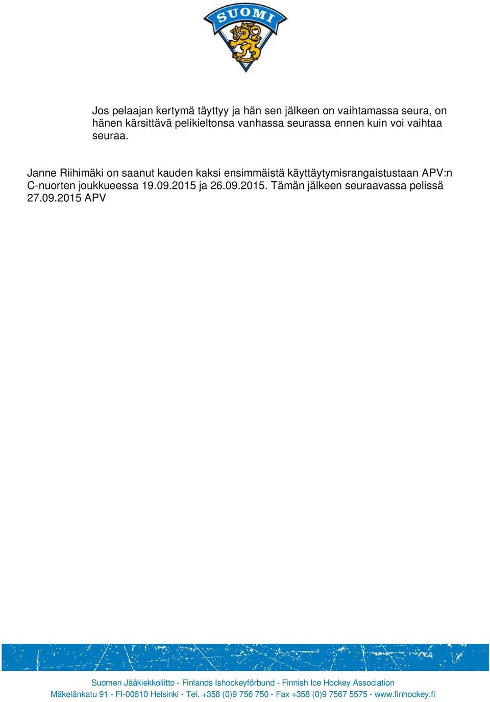 2015 ja 26.09.2015. Tämän jälkeen seuraavassa pelissä 27.09.2015 APV JyKi Riihimäki kärsi kahdesta käyttäytymisrangaistuksesta aiheutuneen pelikieltonsa.