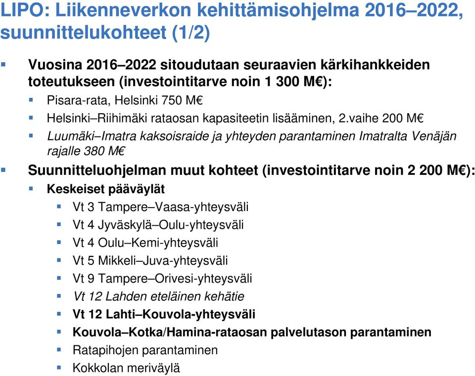 vaihe 200 M Luumäki Imatra kaksoisraide ja yhteyden parantaminen Imatralta Venäjän rajalle 380 M Suunnitteluohjelman muut kohteet (investointitarve noin 2 200 M ): Keskeiset pääväylät Vt 3