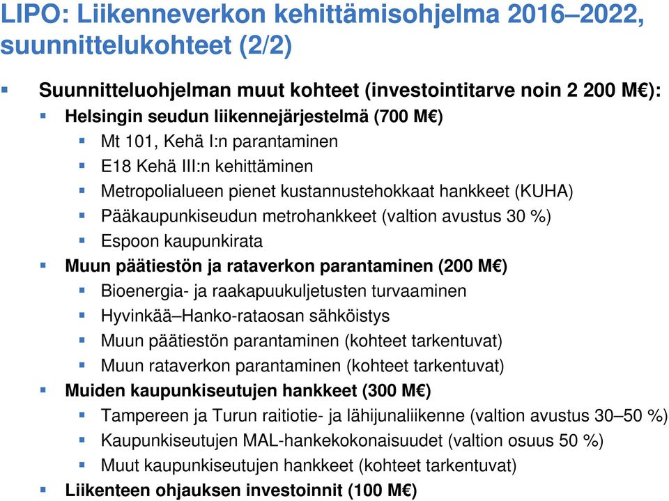 päätiestön ja rataverkon parantaminen (200 M ) Bioenergia- ja raakapuukuljetusten turvaaminen Hyvinkää Hanko-rataosan sähköistys Muun päätiestön parantaminen (kohteet tarkentuvat) Muun rataverkon