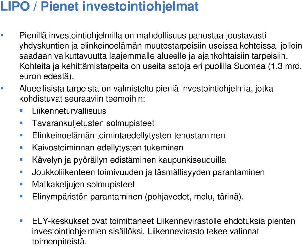 Alueellisista tarpeista on valmisteltu pieniä investointiohjelmia, jotka kohdistuvat seuraaviin teemoihin: Liikenneturvallisuus Tavarankuljetusten solmupisteet Elinkeinoelämän toimintaedellytysten