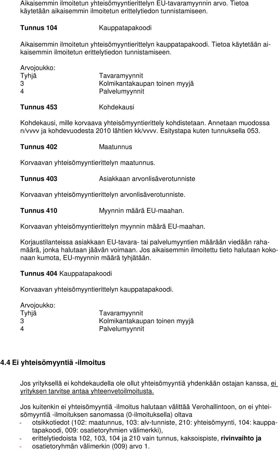 Arvojoukko: Tyhjä Tavaramyynnit 3 Kolmikantakaupan toinen myyjä 4 Palvelumyynnit Tunnus 453 Kohdekausi Kohdekausi, mille korvaava yhteisömyyntierittely kohdistetaan.