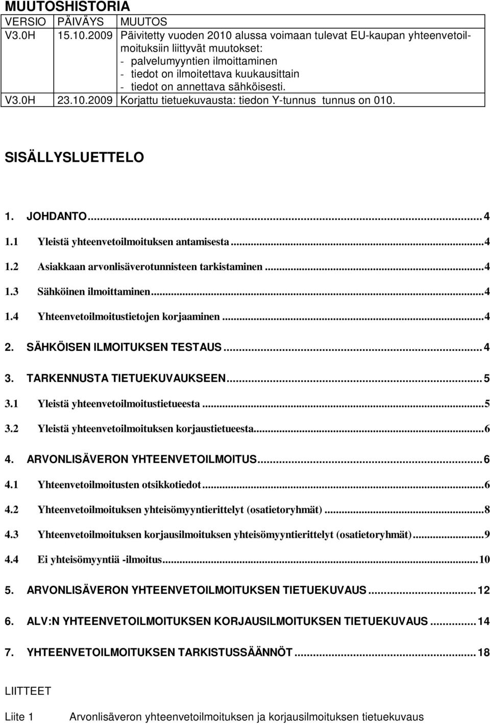 sähköisesti. V3.0H 23.10.2009 Korjattu tietuekuvausta: tiedon Y-tunnus tunnus on 010. SISÄLLYSLUETTELO 1. JOHDANTO...4 1.1 Yleistä yhteenvetoilmoituksen antamisesta...4 1.2 Asiakkaan arvonlisäverotunnisteen tarkistaminen.