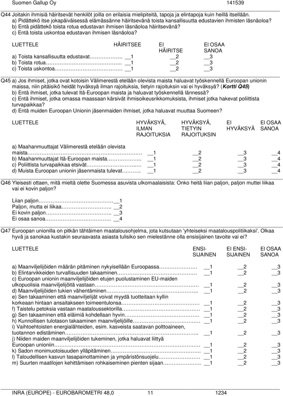 c) Entä toista uskontoa edustavan ihmisen läsnäoloa? LUETTELE HÄIRITSEE EI El OSAA HÄIRITSE SANOA a) Toista kansallisuutta edustavat. 1 2 3 b) Toista rotua.